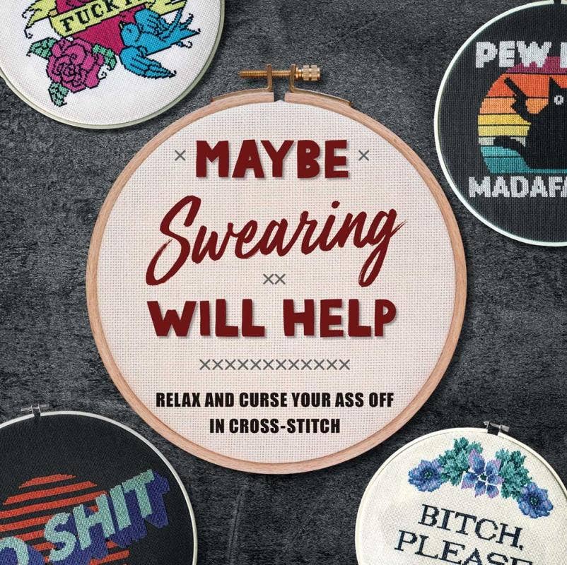 Maybe Swearing Will Help: Curse Your Ass Off In Cross-Stitch